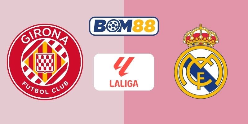 BOM88 Soi kèo Girona vs Real Madrid 03h00 ngày 01/12/2025 - La Liga