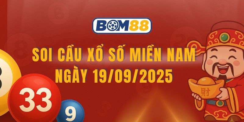 BOM88 Soi cầu XSMN ngày 19/09/2025 - Bắt số chuẩn 3 đài từ Bom88