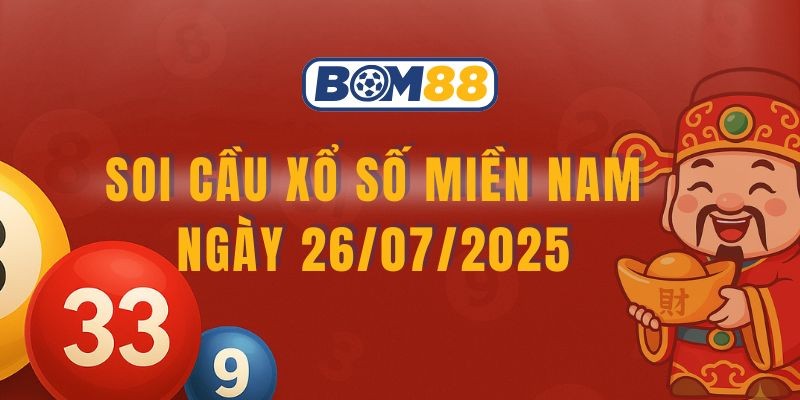 BOM88 Soi cầu XSMN ngày 26/07/2025 - Chọn số đẹp hôm nay cùng Bom88
