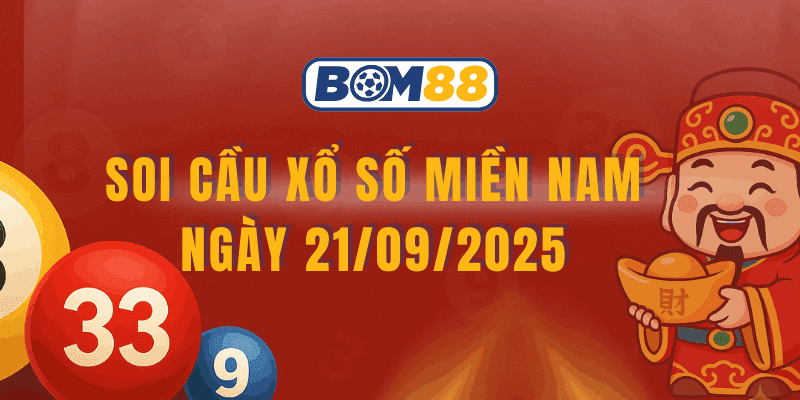 BOM88 Soi cầu XSMN ngày 21/09/2025 - Chốt số đẹp 3 đài cùng Bom88