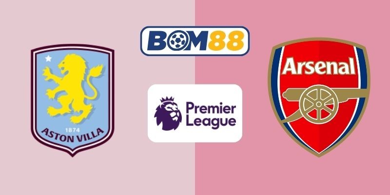 BOM88 Soi kèo Aston Villa vs Arsenal 19h30 ngày 06/12/2025 - Premier League