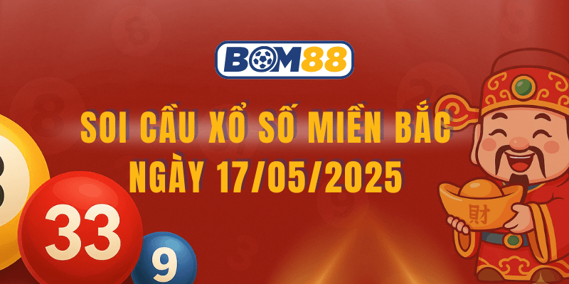 BOM88 Soi cầu và dự đoán kết quả XSMB 17/05/2025