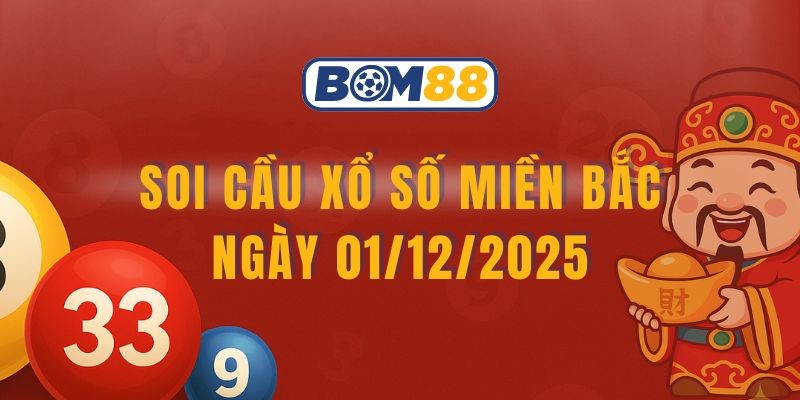 BOM88 Soi cầu XSMB ngày 01/12/2025 - Chốt lô sáng cùng Bom88