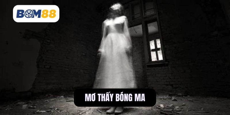 BOM88 Ý Nghĩa Giấc Mơ Thấy Bóng Ma Cùng Những Con Số May Mắn