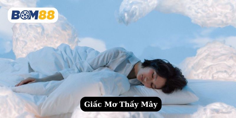 BOM88 Mơ Thấy Mây – Dấu Hiệu May Mắn Và Những Con Số Thần Tài