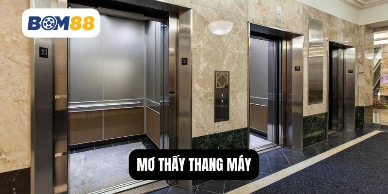 BOM88 Mơ Thấy Thang Máy Là Điềm Tốt Hay Xấu? Đánh Con Gì Dễ Trúng?