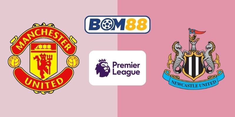 BOM88 Soi kèo Man United vs Newcastle 03h00 ngày 27/12/2025 - Premier League