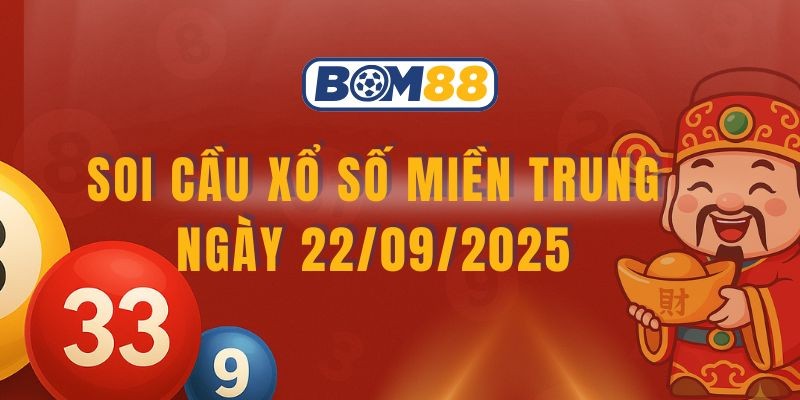 BOM88 Soi cầu XSMT ngày 22/09/2025 - Chốt lô tài lộc cùng Bom88