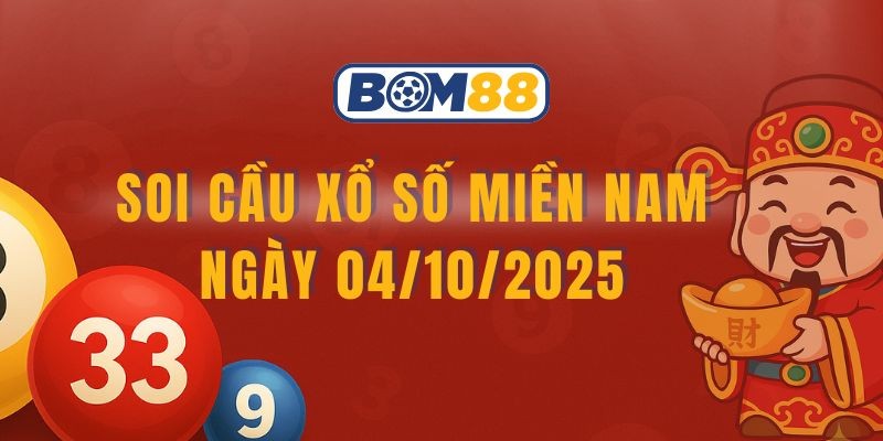 BOM88 Soi cầu XSMN ngày 04/10/2025 - Chốt số tài lộc cùng Bom88
