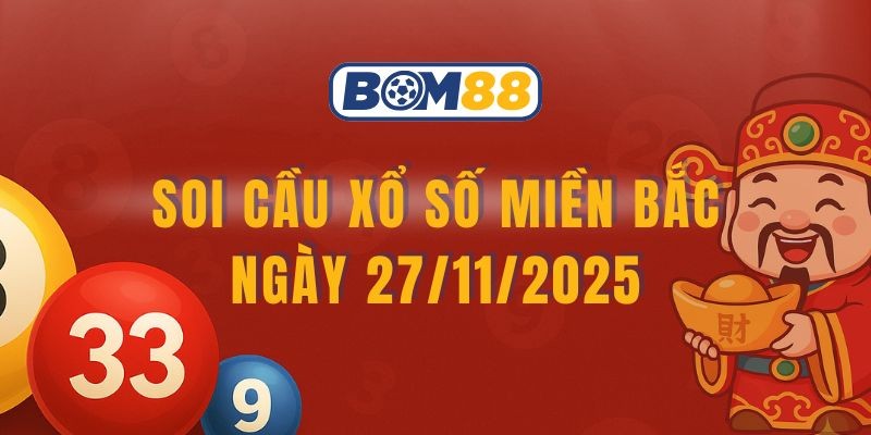 BOM88 Soi cầu XSMB ngày 27/11/2025 - Chốt tài lộc cùng Bom88